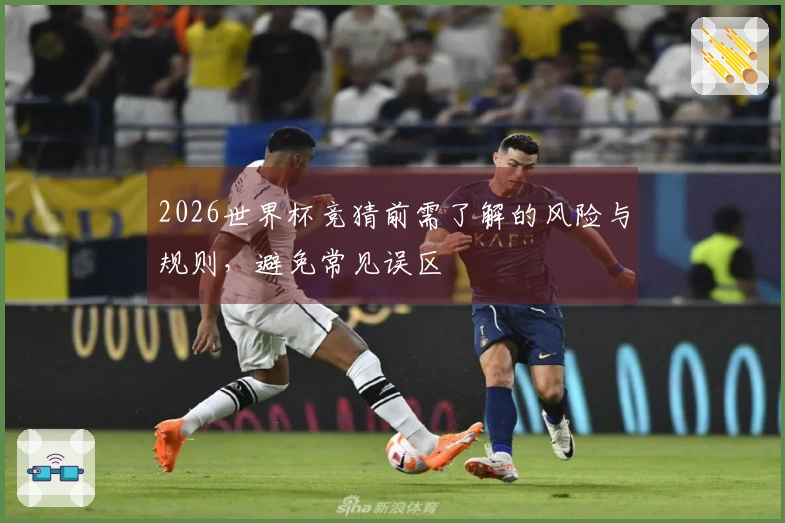2026世界杯竞猜前需了解的风险与规则，避免常见误区