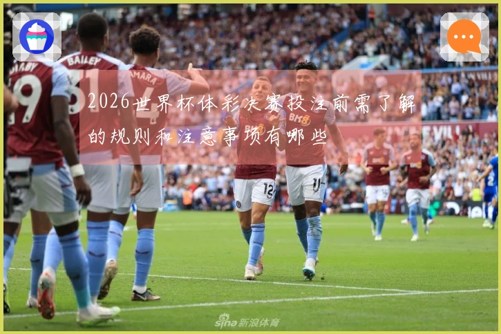 2026世界杯体彩决赛投注前需了解的规则和注意事项有哪些