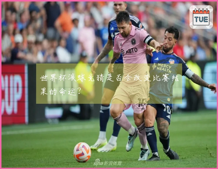 世界杯滚球竞猜是否会改变比赛结果的命运？