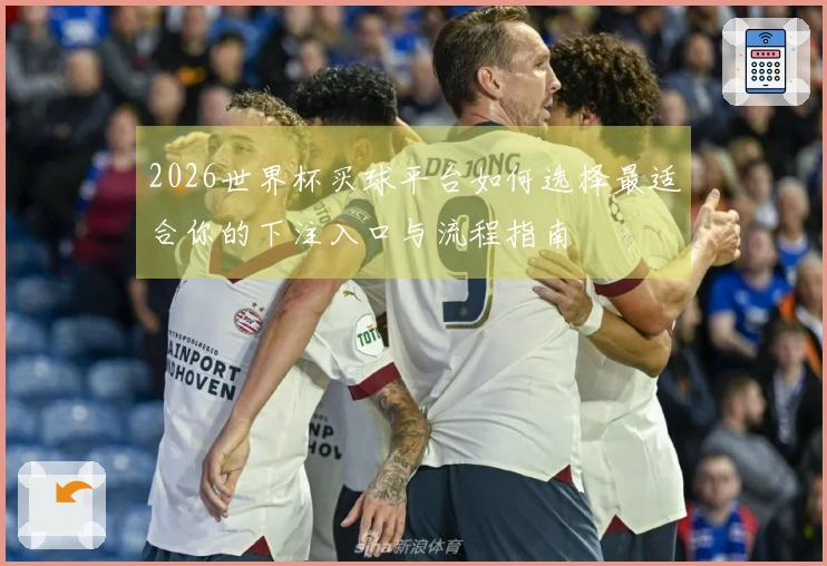2026世界杯买球平台如何选择最适合你的下注入口与流程指南